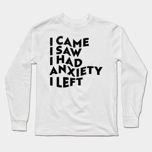 I Came, I Saw, I Had Anxiety, I Left Long Sleeve T-Shirt